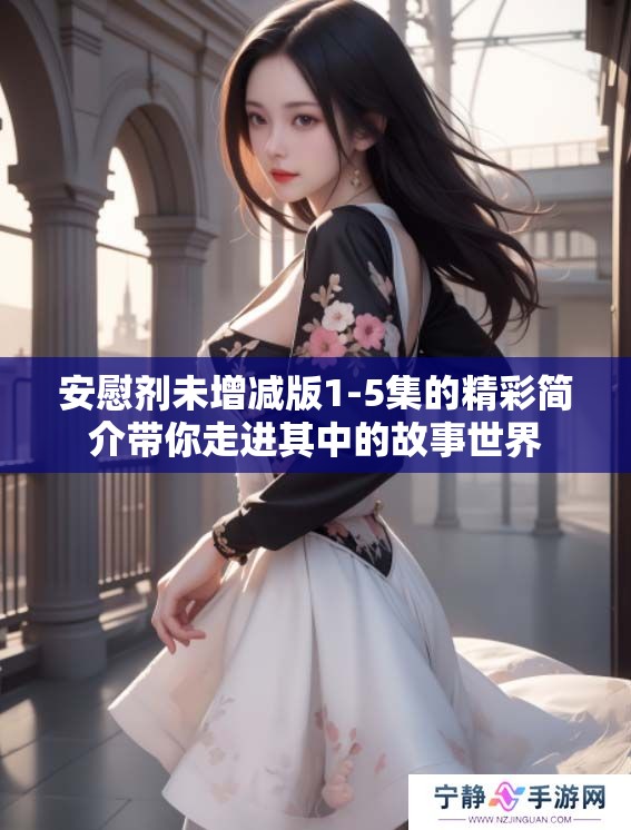 安慰剂未增减版1-5集的精彩简介带你走进其中的故事世界