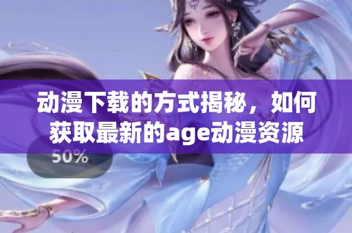 动漫下载的方式揭秘，如何获取最新的age动漫资源