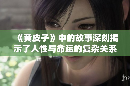 《黄皮子》中的故事深刻揭示了人性与命运的复杂关系