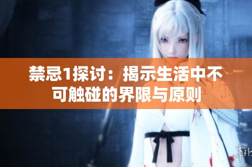 禁忌1探讨：揭示生活中不可触碰的界限与原则
