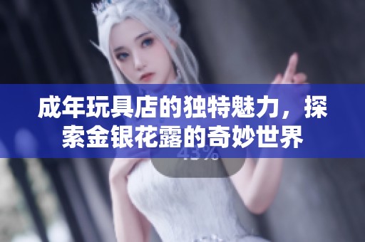 成年玩具店的独特魅力，探索金银花露的奇妙世界