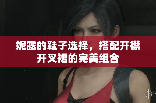 妮露的鞋子选择，搭配开襟开叉裙的完美组合
