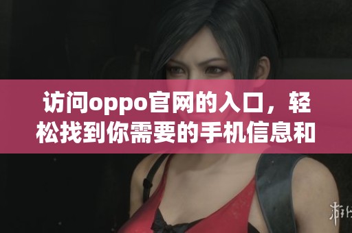 访问oppo官网的入口，轻松找到你需要的手机信息和服务