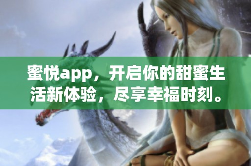 蜜悦app，开启你的甜蜜生活新体验，尽享幸福时刻。