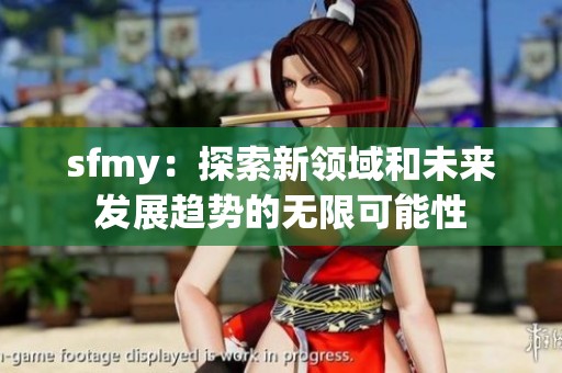 sfmy：探索新领域和未来发展趋势的无限可能性