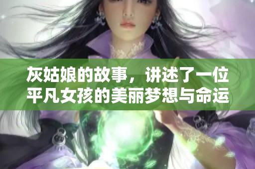 灰姑娘的故事，讲述了一位平凡女孩的美丽梦想与命运。