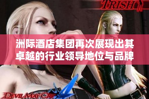 洲际酒店集团再次展现出其卓越的行业领导地位与品牌影响力