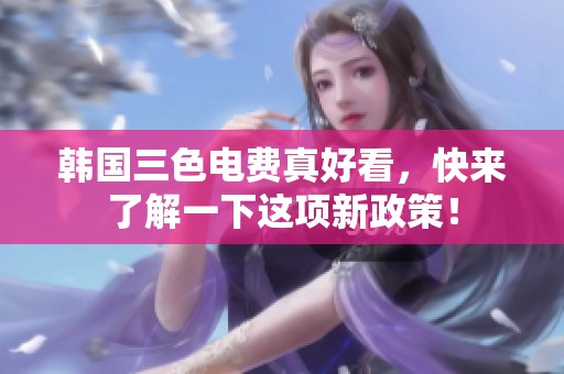 韩国三色电费真好看，快来了解一下这项新政策！