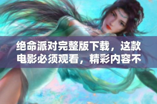 绝命派对完整版下载，这款电影必须观看，精彩内容不容错过！