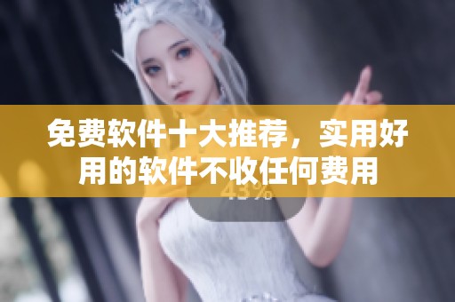 免费软件十大推荐，实用好用的软件不收任何费用