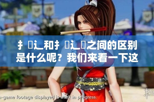 扌喿辶和扌喿辶畑之间的区别是什么呢？我们来看一下这两者的不同之处。