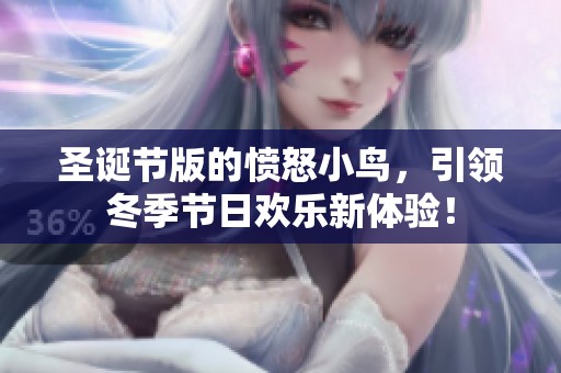 圣诞节版的愤怒小鸟，引领冬季节日欢乐新体验！
