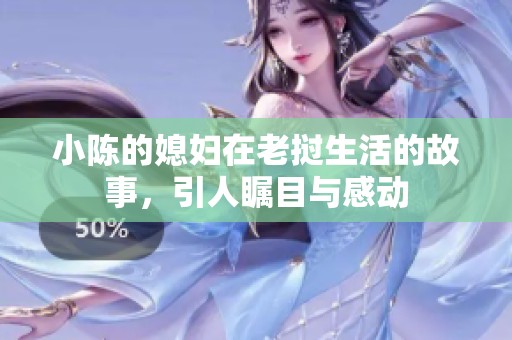 小陈的媳妇在老挝生活的故事，引人瞩目与感动