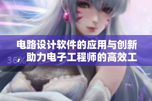 电路设计软件的应用与创新，助力电子工程师的高效工作