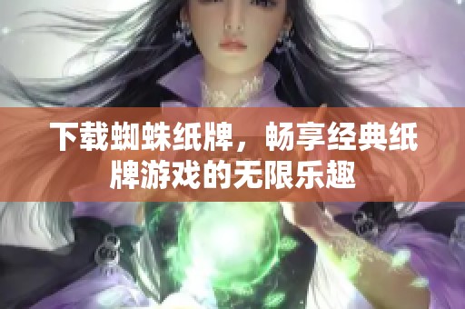 下载蜘蛛纸牌，畅享经典纸牌游戏的无限乐趣