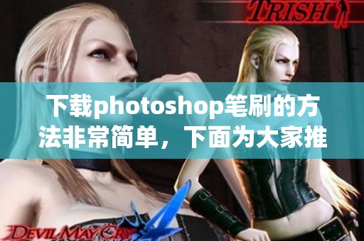下载photoshop笔刷的方法非常简单，下面为大家推荐一些优秀的资源。