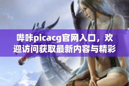 哔咔picacg官网入口，欢迎访问获取最新内容与精彩作品