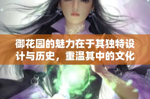 御花园的魅力在于其独特设计与历史，重温其中的文化氛围与美丽。