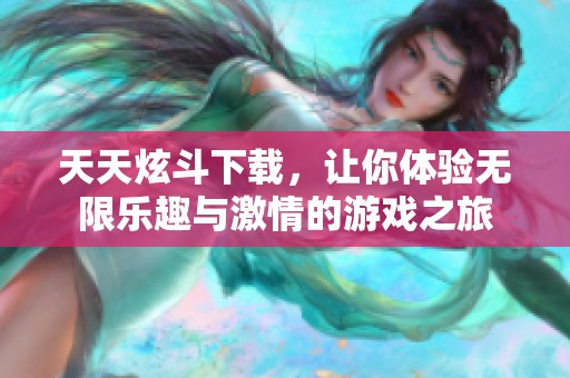天天炫斗下载，让你体验无限乐趣与激情的游戏之旅
