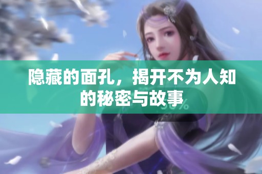 隐藏的面孔，揭开不为人知的秘密与故事
