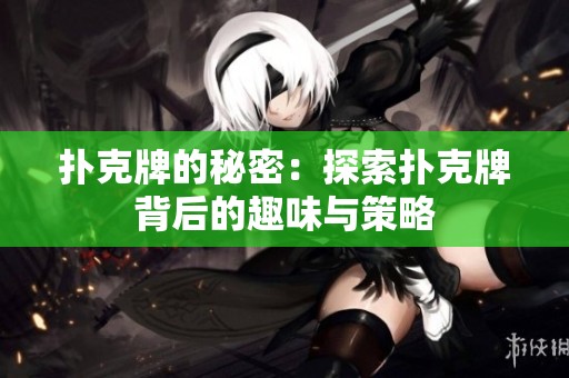 扑克牌的秘密：探索扑克牌背后的趣味与策略