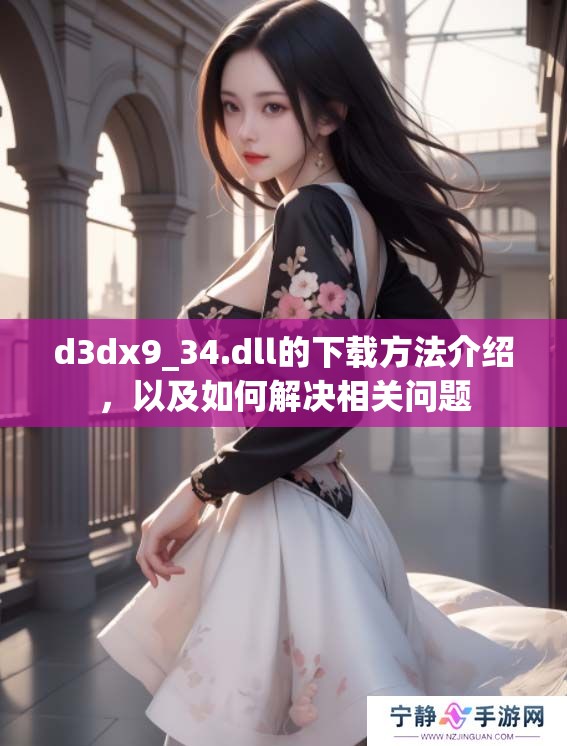 d**x9_34.dll的下载方法介绍，以及如何解决相关问题
