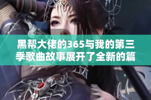 黑帮大佬的365与我的第三季歌曲故事展开了全新的篇章