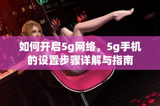 如何开启5g网络，5g手机的设置步骤详解与指南
