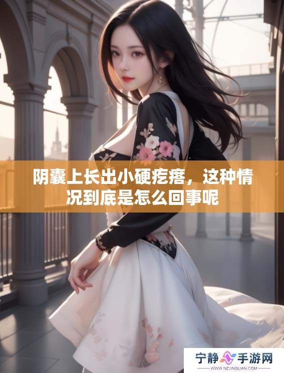 阴囊上长出小硬疙瘩，这种情况到底是怎么回事呢