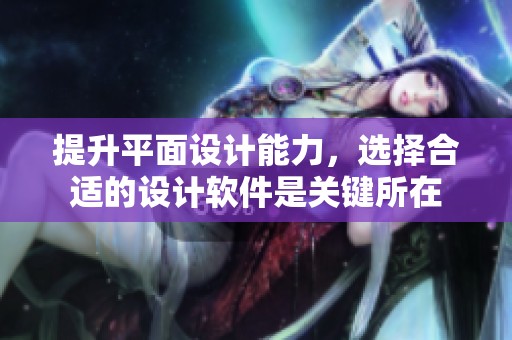 提升平面设计能力，选择合适的设计软件是关键所在