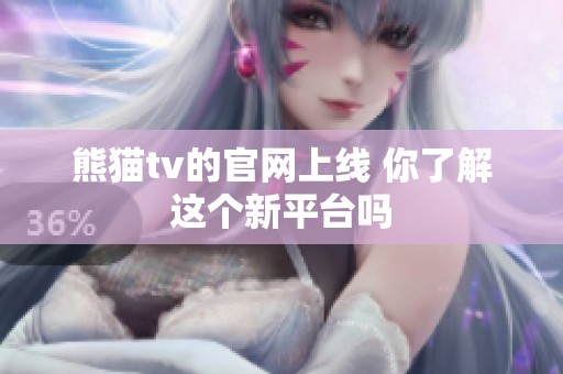 熊猫tv的官网上线 你了解这个新平台吗