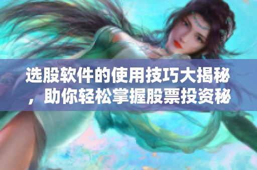 选股软件的使用技巧大揭秘，助你轻松掌握股票投资秘诀