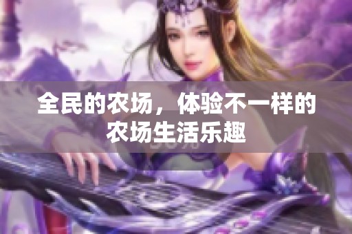 全民的农场，体验不一样的农场生活乐趣
