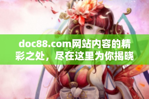 doc88.com网站内容的精彩之处，尽在这里为你揭晓和分享