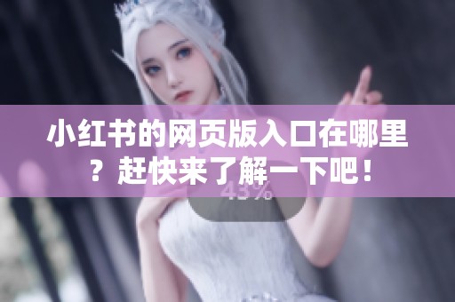 小红书的网页版入口在哪里？赶快来了解一下吧！