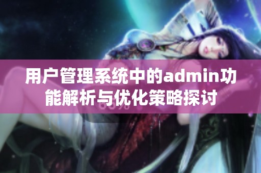用户管理系统中的admin功能解析与优化策略探讨