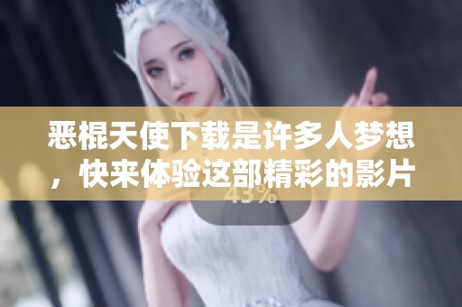 恶棍天使下载是许多人梦想，快来体验这部精彩的影片吧