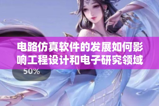 电路仿真软件的发展如何影响工程设计和电子研究领域的未来