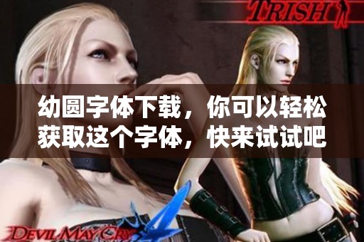 幼圆字体下载，你可以轻松获取这个字体，快来试试吧！