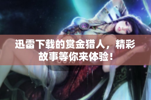 迅雷下载的赏金猎人，精彩故事等你来体验！