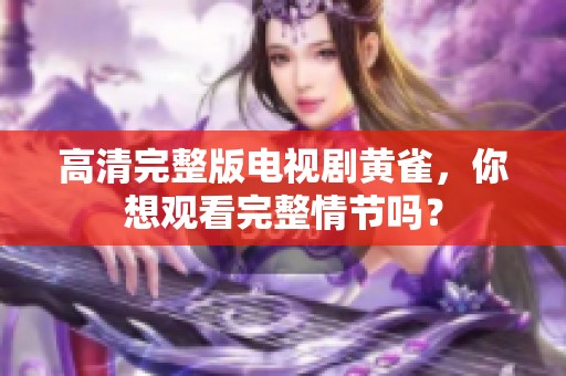 高清完整版电视剧黄雀，你想观看完整情节吗？