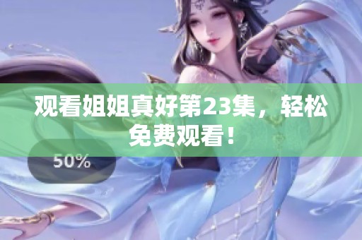 观看姐姐真好第23集，轻松免费观看！