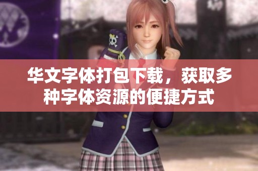 华文字体打包下载，获取多种字体资源的便捷方式