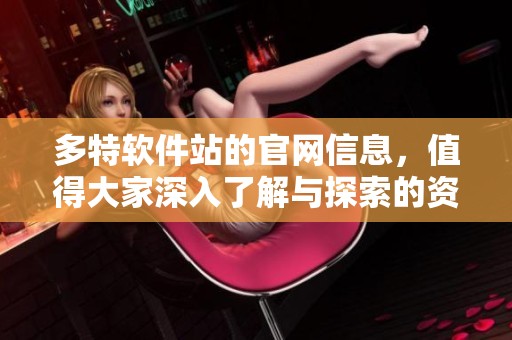 多特软件站的官网信息，值得大家深入了解与探索的资源栏。