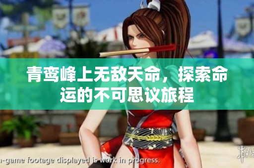 青鸾峰上无敌天命，探索命运的不可思议旅程