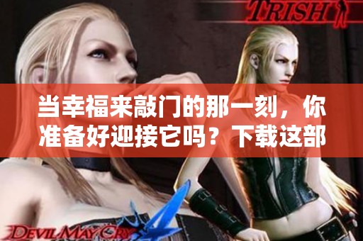 当幸福来敲门的那一刻，你准备好迎接它吗？下载这部电影一起感受吧！