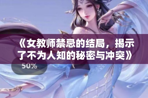 《女教师禁忌的结局，揭示了不为人知的秘密与冲突》
