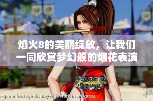 焰火8的美丽绽放，让我们一同欣赏梦幻般的烟花表演