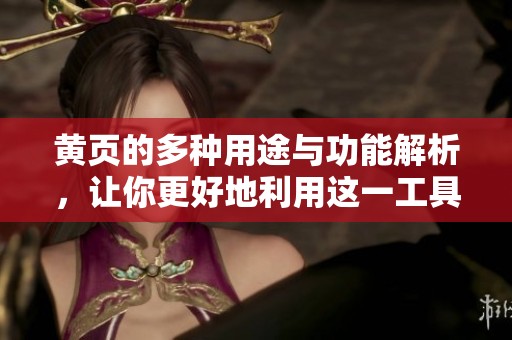 黄页的多种用途与功能解析，让你更好地利用这一工具