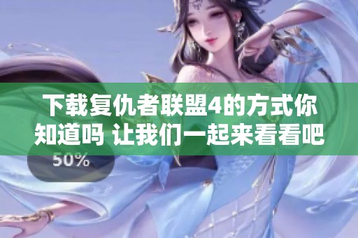 下载复仇者联盟4的方式你知道吗 让我们一起来看看吧